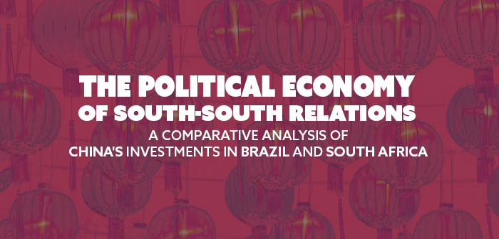 The political economy of South-South relations: China’s investments in Brazil and South Africa